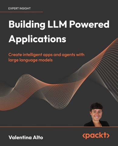 Building LLM Powered Applications – Sách xây dựng ứng dụng, agent AI với Large Language Models (LLM) cho developer, AI engineer Việt Nam | ITBook 89ebook quốc tế – Valentina Alto (2024)