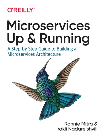 Microservices Up and Running: A Step-by-step Guide to Building a Microservices Architecture (2021) | Sách Microservices chuyên sâu – Ronnie Mitra & Irakli Nadareishvili