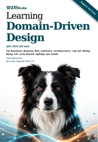 Learning Domain-Driven Design – Từ business domain đến software architecture: xây hệ thống đúng với cách doanh nghiệp vận hành – Bản Tiếng Việt Expert Version 2026