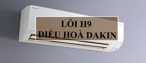 Mã lỗi H9 điều hòa Daikin là gì? Nguyên nhân và cách khắc phục
