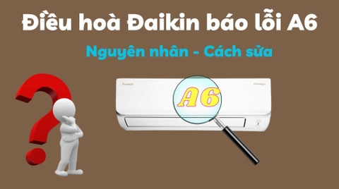 Mã lỗi A6 điều hòa Daikin là gì? Nguyên nhân và cách sửa