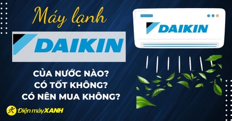 Máy lạnh Daikin có tốt không? Đánh giá ưu nhược điểm và có nên mua không
