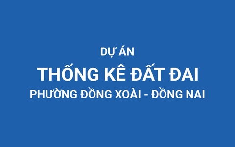 Dự án Thống kê đất đai năm 2025 phường Đồng Xoài, tỉnh Đồng Nai