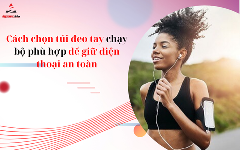 Cách chọn túi đeo tay chạy bộ phù hợp để giữ điện thoại an toàn