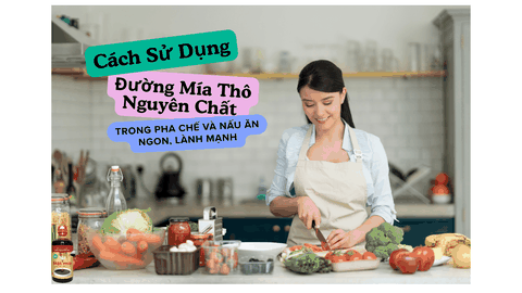 Cách Sử Dụng Đường Mía Thô Trong Pha Chế Và Nấu Ăn Ngon