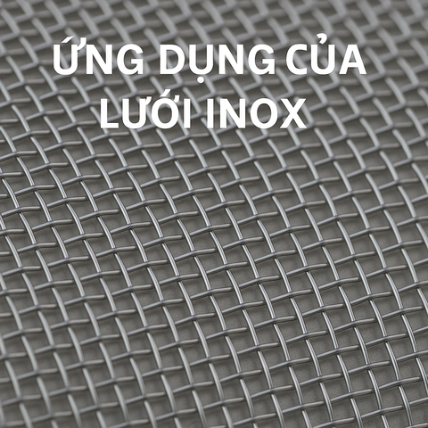 LƯỚI INOX – GIẢI PHÁP LỌC, CHẮN, CHỐNG GỈ TOÀN DIỆN CHO NHIỀU NGÀNH NGHỀ