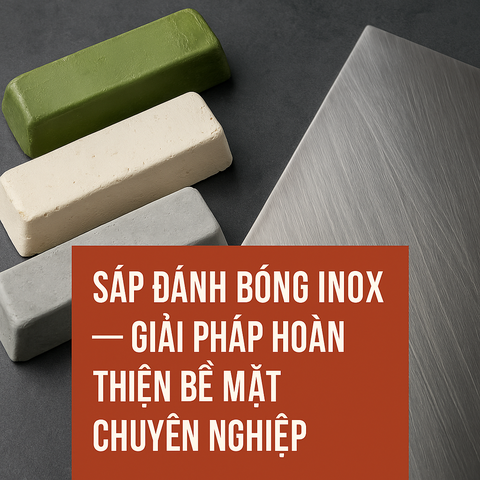 SÁP ĐÁNH BÓNG INOX – GIẢI PHÁP HOÀN THIỆN BỀ MẶT CHUYÊN NGHIỆP