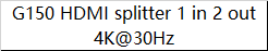 G150 HDMI splitter 1 in 2 out 4K@30Hz