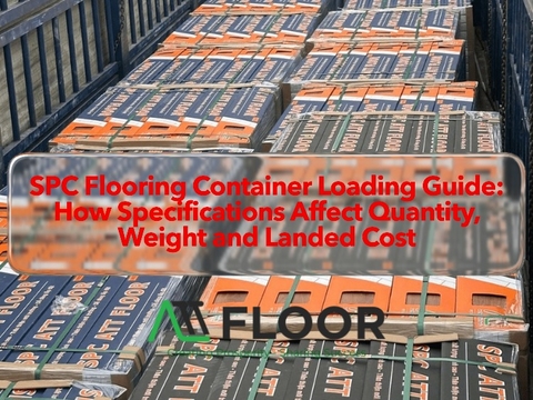 SPC Flooring Container Loading Guide: How Specifications Affect Quantity, Weight and Landed Cost