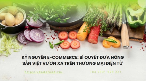 KỶ NGUYÊN E-COMMERCE: BÍ QUYẾT ĐƯA NÔNG SẢN VIỆT VƯƠN XA TRÊN THƯƠNG MẠI ĐIỆN TỬ