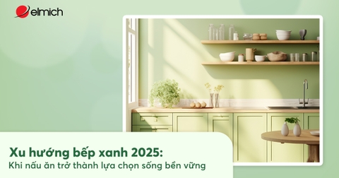 Xu hướng bếp xanh 2025: Khi nấu ăn trở thành lựa chọn sống bền vững