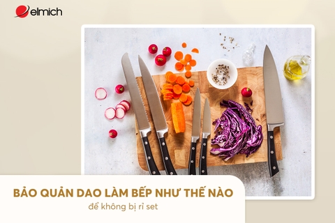 Bảo quản dao làm bếp như thế nào để không bị gỉ sét?
