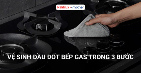 Hướng dẫn vệ sinh đầu đốt bếp gas trong 3 bước