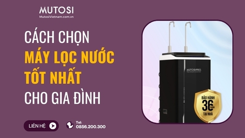 Cách Chọn Máy Lọc Nước Phù Hợp Cho Gia Đình Từ A-Z