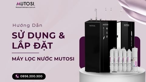 Cách Lắp Đặt Máy Lọc Nước Mutosi Đúng Kỹ Thuật, An Toàn Tại Nhà