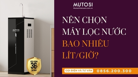 Lời Khuyên: Máy Lọc Nước Bao Nhiêu Lít/Giờ Là Đủ Cho Gia Đình?