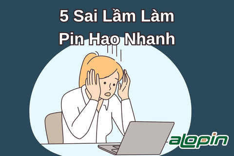 5 Sai Lầm Làm Pin Hao Nhanh