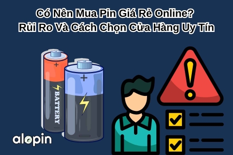 Có Nên Mua Pin Giá Rẻ Online? Rủi Ro Và Cách Chọn Cửa Hàng Uy Tín