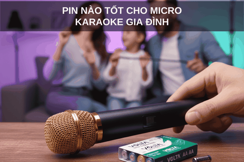 Loại Pin Nào Cho Micro Karaoke Gia Đình? Gợi Ý Chọn Pin Chuẩn – Hát Hay, Lâu Hết Pin