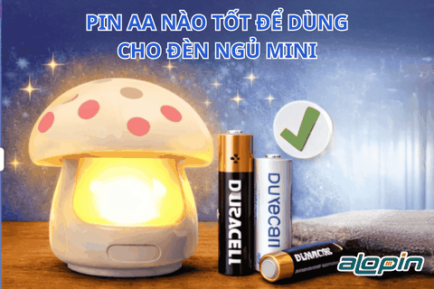 Pin AA Nào Tốt Để Dùng Cho Đèn Ngủ Mini?