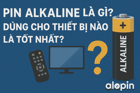 Pin Alkaline Là Gì? Dùng Cho Thiết Bị Nào Là Tốt Nhất?