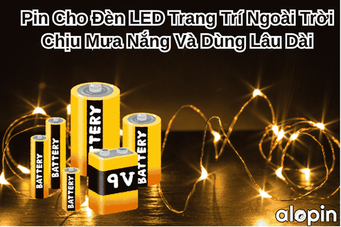 Pin Cho Đèn LED Trang Trí Ngoài Trời – Chịu Mưa Nắng Và Dùng Lâu Dài