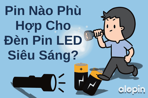 Pin Nào Phù Hợp Cho Đèn Pin LED Siêu Sáng?