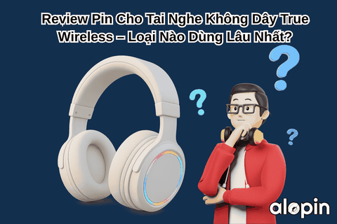 Review Pin Cho Tai Nghe Không Dây True Wireless – Loại Nào Dùng Lâu Nhất?