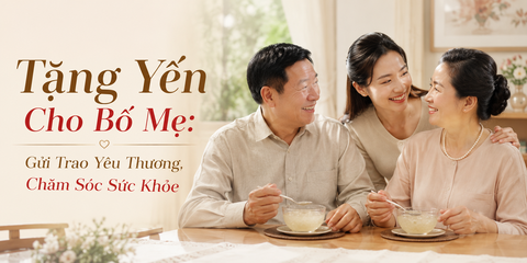 Tặng Yến Cho Bố Mẹ: Gửi Trao Yêu Thương, Chăm Sóc Sức Khỏe