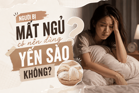 NGƯỜI BỊ MẤT NGỦ CÓ NÊN DÙNG YẾN SÀO KHÔNG?