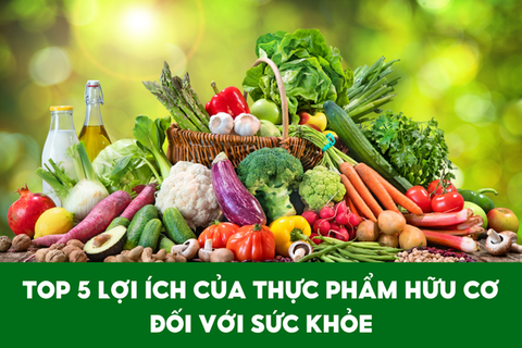 Top 5 Lợi Ích Của Thực Phẩm Hữu Cơ Đối Với Sức Khỏe