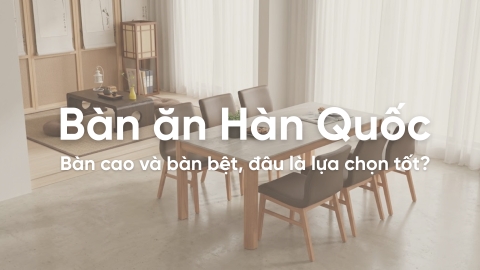 Bàn ăn Hàn Quốc: Bàn cao và bàn bệt, đâu là lựa chọn tốt?