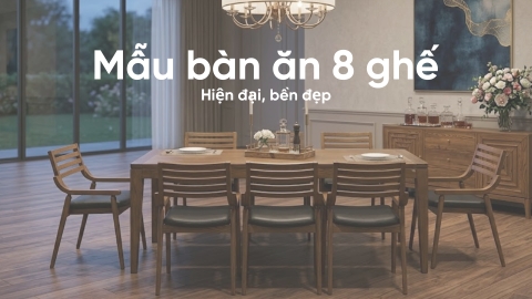 Những bộ bàn ăn 8 ghế hiện đại, bền đẹp cho mọi gia đình