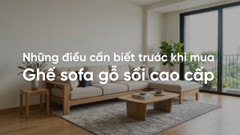 Những điều cần biết trước khi mua ghế sofa gỗ sồi cao cấp