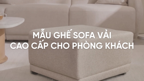 Top 7+ mẫu ghế sofa vải cao cấp cho phòng khách sang trọng