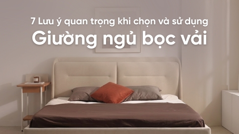 7 Lưu ý quan trọng khi chọn và sử dụng giường ngủ bọc vải
