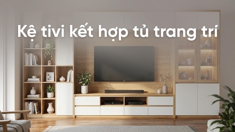 Cách chọn kệ tivi kết hợp tủ trang trí đẹp cho phòng khách