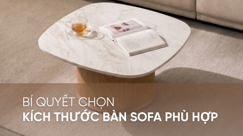 Bí quyết chọn kích thước bàn sofa phù hợp cho phòng khách