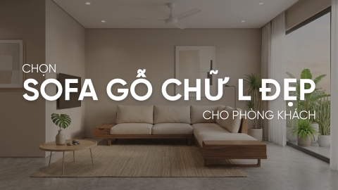 Làm sao chọn được mẫu sofa gỗ chữ L đẹp cho phòng khách?