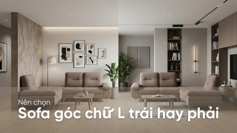 Nên chọn sofa góc chữ L trái hay phải để tối ưu không gian