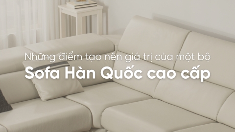 Những điểm tạo nên giá trị của một bộ Sofa Hàn Quốc cao cấp