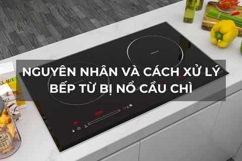 Bếp bị nổ cầu chì, chập điện. Nguyên nhân và hướng xử lí an toàn cho người dùng