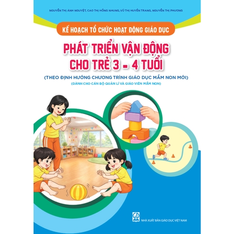 Kế hoạch tổ chức hoạt động giáo dục phát triển vận động cho trẻ 3 - 4 tuổi (Theo định hướng Chương trình Giáo dục mầm non mới) (Dành cho CBQL và GVMN)