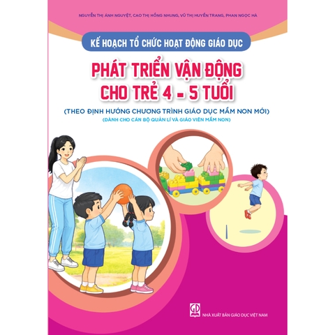 Kế hoạch tổ chức hoạt động giáo dục phát triển vận động cho trẻ 4 - 5 tuổi (Theo định hướng Chương trình Giáo dục mầm non mới) (Dành cho CBQL và GVMN)