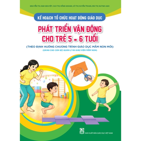 Kế hoạch tổ chức hoạt động giáo dục phát triển vận động cho trẻ 5 - 6 tuổi (Theo định hướng Chương trình Giáo dục mầm non mới) (Dành cho CBQL và GVMN)