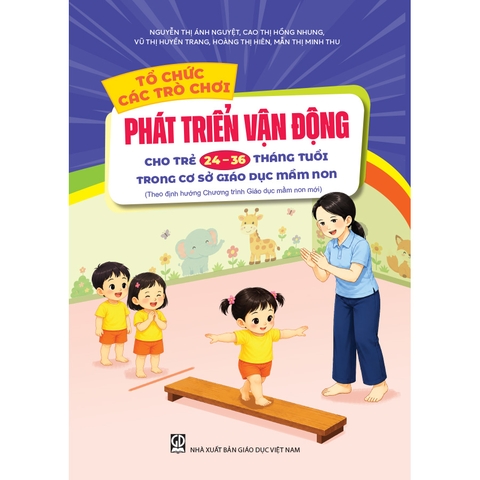 Tổ chức các trò chơi phát triển vận động cho trẻ 24 - 36 tháng tuổi trong cơ sở GDMN (Theo định hướng Chương trình Giáo dục mầm non mới)