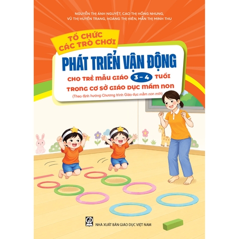 Tổ chức các trò chơi phát triển vận động cho trẻ mẫu giáo 3 - 4 tuổi trong cơ sở GDMN (Theo định hướng Chương trình Giáo dục mầm non mới)