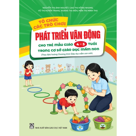 Tổ chức các trò chơi phát triển vận động cho trẻ mẫu giáo 4 - 5 tuổi trong cơ sở GDMN (Theo định hướng Chương trình Giáo dục mầm non mới)