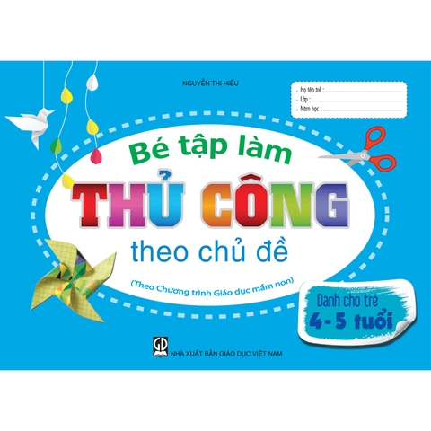 Bé tập làm thủ công theo chủ đề 
(Dành cho trẻ 4 - 5 tuổi)