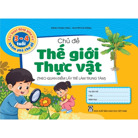 Các hoạt động giúp trẻ 3 - 4 tuổi khám phá chủ đề - Chủ đề Thế giới Thực vật (Theo quan điểm lấy trẻ làm trung tâm)